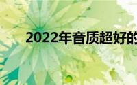 2022年音质超好的无线蓝牙耳机推荐