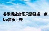 谷歌播放音乐只需轻轻一点 就可以把你的音乐库转到YouTube音乐上去