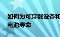 如何为可穿戴设备和物联网设计延长20%的电池寿命