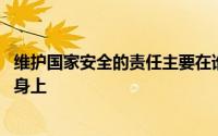 维护国家安全的责任主要在谁身上 维护国家安全的责任在谁身上