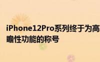 iPhone12Pro系列终于为高级用户和专业人士提供了具有前瞻性功能的称号