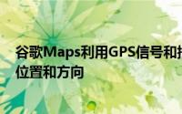 谷歌Maps利用GPS信号和指南针来校准您在应用程序中的位置和方向