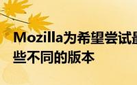 Mozilla为希望尝试最新功能的人们提供了一些不同的版本