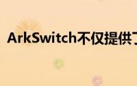 ArkSwitch不仅提供了良好的手指友好界面