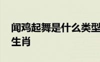 闻鸡起舞是什么类型的故事 闻鸡起舞是什么生肖 