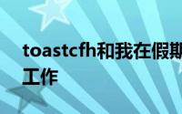 toastcfh和我在假期和假日期间日夜不休地工作