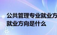 公共管理专业就业方向及前景 公共管理专业就业方向是什么 