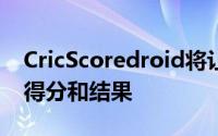 CricScoredroid将让您获得任何选定比赛的得分和结果