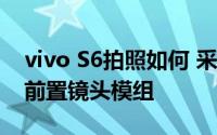 vivo S6拍照如何 采用了全新的3200万像素前置镜头模组