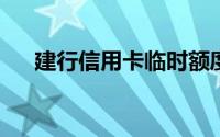 建行信用卡临时额度怎么变成永久额度