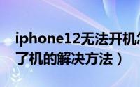 iphone12无法开机怎么办（iphone12开不了机的解决方法）