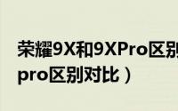 荣耀9X和9XPro区别在哪（华为荣耀9x和9xpro区别对比）