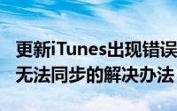 更新iTunes出现错误（iTunes与iPhone手机无法同步的解决办法）