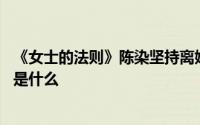 《女士的法则》陈染坚持离婚、简沛然露出真面目 陈染结局是什么