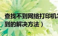 查找不到网络打印机怎么办（网络打印机找不到的解决方法）