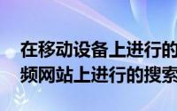 在移动设备上进行的搜索以及在YouTube视频网站上进行的搜索