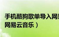 手机酷狗歌单导入网易云（手机酷狗歌单导入网易云音乐）