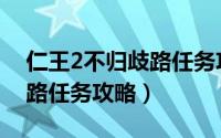 仁王2不归歧路任务攻略（游戏仁王2不归歧路任务攻略）