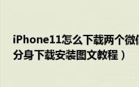 iPhone11怎么下载两个微信（iPhone11/pro/MAX微信分身下载安装图文教程）