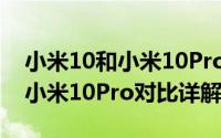 小米10和小米10Pro有什么不同（小米10和小米10Pro对比详解）