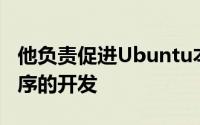 他负责促进Ubuntu本身及其上运行的应用程序的开发