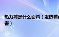 热力裤是什么面料（发热裤面料成分是什么发热裤有什么危害）