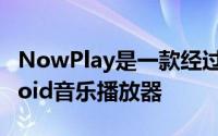 NowPlay是一款经过精心设计和完善的Android音乐播放器