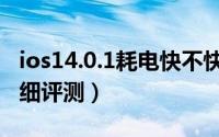 ios14.0.1耗电快不快（ios14.0.1续航性能详细评测）