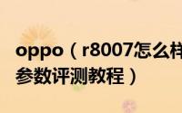 oppo（r8007怎么样 oppo r80074g版配置参数评测教程）