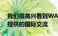 我们很高兴看到WACS的能力将如何通过其提供的国际交流