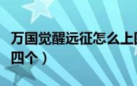 万国觉醒远征怎么上四个（万国觉醒远如何上四个）