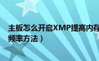 主板怎么开启XMP提高内存频率（主板开启XMP提高内存频率方法）