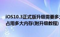 iOS10.3正式版升级需要多大空间（更新升级iOS10.3需要占用多大内存(附升级教程)）