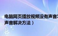 电脑网页播放视频没有声音怎么办（电脑网页播放视频没有声音解决方法）