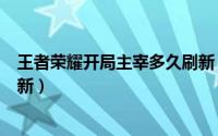 王者荣耀开局主宰多久刷新（王者荣耀开局主宰多长时间刷新）