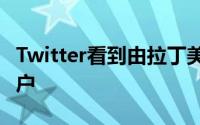 Twitter看到由拉丁美洲领导的9300万全球用户