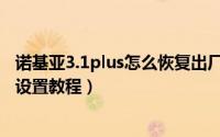 诺基亚3.1plus怎么恢复出厂设置（诺基亚3.1plus恢复出厂设置教程）