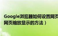 Google浏览器如何设置网页缩放显示（Google浏览器设置网页缩放显示的方法）