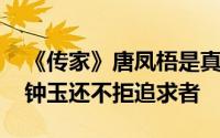 《传家》唐凤梧是真的爱钟玉吗 唐凤梧求婚钟玉还不拒追求者