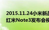 2015.11.24小米新品发布会官方视频直播（红米Note3发布会视频）