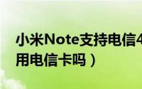 小米Note支持电信4G网络吗（小米Note能用电信卡吗）