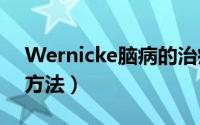 Wernicke脑病的治疗（wernicke脑病治疗方法）