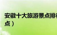 安徽十大旅游景点排行榜（安徽省十大旅游景点）