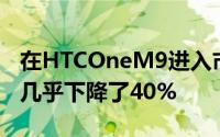 在HTCOneM9进入市场后四月份他们的收入几乎下降了40%