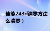 佳能243d清零方法（佳能max368打印机怎么清零）