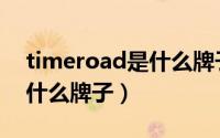 timeroad是什么牌子怎么样（timeroad是什么牌子）