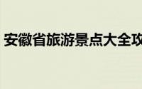 安徽省旅游景点大全攻略（安徽省旅游景点）