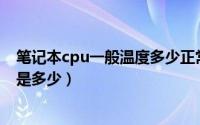 笔记本cpu一般温度多少正常（笔记本CPU温度的正常范围是多少）