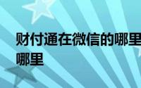 财付通在微信的哪里可以找到 财付通在微信哪里 