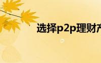 选择p2p理财产品的注意事项